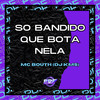 So Bandido Que Bota Nela (Explicit) - DJ KMS&MC Bouth