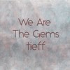 We Are The Gems - tieff