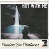 Not With Me (Explicit) - Passion'Da Producer