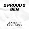 2 Proud 2 Beg (feat. Eden Lole) - Illatek&Eden Lole