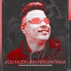 VOU FAZER UMA PERGUNTINHA (Explicit) - DJ Lon do Pantanal&DJ GD Beats&MC RD&MC 7 Belo