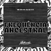 Frequência Ancestral (Explicit) - DJ GX 019&MC GX 019