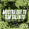 MOSTRA QUE TU TEM TALENTO (Explicit) - MC Fadinha&Tataa Cordeiro&DJ DUH 011&MC Pucca Tsunami&Dj JHENNY