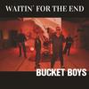 Waitin' for the end - Bucket Boys