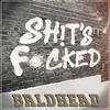 Shit's Fucked (Explicit) - Baldhead