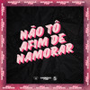NÃO TÔ AFIM DE NAMORAR (Explicit) - Dj Salva&Carlin JC
