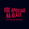 Vou Apostar na Blaze (Explicit) - DJ GRZS&DJ Phell 011&DJ Digo Beat&Phelippe amorim