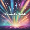 Fireworks On Me (Extended) - Everfish&Freddie McDonald