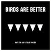 Hate To Say I Told You So - Birds are better