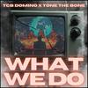 What We Do (feat. Tone The Bone) (Explicit) - TCB Domino&Tone the Bone