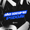 NÃO COSTUMO PERDOAR (Explicit) - DJ daCattani&MC Salez&MC Antony Ofc