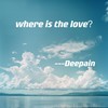 where is the love - Deepain