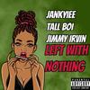 LEFT WITH NOTHING (feat. Tall Boi & Jimmy Irvin) (Explicit) - Jankyiee&Tall Boi&Jimmy Irvin