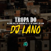 Tropa do Dj Lano (Explicit) - DJ Lano SP&MC Erik Juan&Mc Zairon&Mc Vandinho Da  Z.O