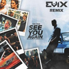 See You Again (Evix Remix) - Evix&Wiz Khalifa&Charlie Puth