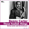 These Foolish Things - Benny Carter and His Orchestra