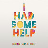 I Had Some Help - Good Girls Inc.