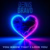 You Know That I Love You - Denis Bravo