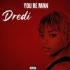 You Be Man (Explicit) - Dredi