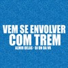 Vem Se Envolver Com Trem (Explicit) - Almir delas&dj dn da vr