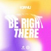 Be Right There - KYANU