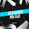 SÓ O BASICO PRA ELAS (Explicit) - DJ GHR&mc cajá