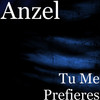 Tu Me Prefieres - Anzel