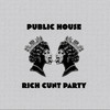 Rich Cunt Party (Explicit) - Public House