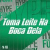 Toma Leite na Boca Dela (Explicit) - DJ FELYPINHO 013&DJ Douglinhas&MC Pipokinha&MC GW