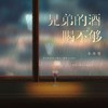 兄弟的酒喝不够 - 小齐哥