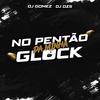 No Pentão da Minha Glock (Explicit) - Dj Gomez&DJ Dzs