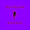 Don't Stop Now - Dance STASH