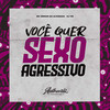 Você Quer Sexo Agressivo (Explicit) - Dj Vm&MC Menor do Alvorada