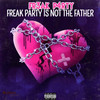 Fr3ak P4rty is Not the Father (Explicit) - Fr3ak P4rty