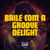 BAILE COM A GROOVE DELIGHT (Explicit) - Dj Salva&Love Fluxos