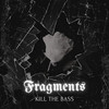 Fragments - Kill the Bass