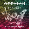 Trouble (Remix) - Ryan Dwane&offaiah