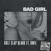 Bad Girl - Golf Clap&Qlank&Owie