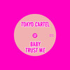 Baby Trust Me - Tokyo Cartel