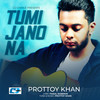 Tumi Jano Na - Prottoy Khan