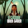 O Cacique Quer Saber (Explicit) - DJ DUARTE&Mc Mascara&MC Rondom&MC Davi CPR&Prime Funk