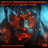 Don't Talk To My Face - FM-3&Obscene Frequenzy