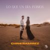 Lo Que un Día Fuimos - Chris Ramírez