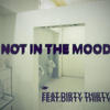 NOT IN THE MOOD (feat. DIRTY THIRTY) (Explicit) - Georgie.&Dirty Thirty