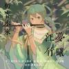 初音未来-江竹梦曦 (原创) - 初音未来&末离&妖橙Yumo&青天纤云·纳兰清婧&鬼面P&__月华__&诺诺了解一下&末音Ima