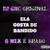 ELA GOSTA DE BANDIDO (Explicit) - DJ GHC