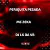 Periquita Pesada (Explicit) - DJ LK DA VB&Mc Zeka