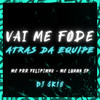 VAI ME FODE ATRÁS DA EQUIPE (Explicit) - DJ GK18&Mc Prr Felipinho&DJ Luana SP