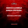 ABAIXA A CABEÇA AMIGA CHIFRUDA (Explicit) - DJ D DA ZL&MC Clau