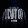 I CANT GO (Explicit) - icemop